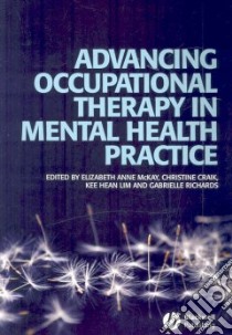 Advancing Occupational Therapy In Mental Health Practice libro in lingua di McKay Elizabeth Anne (EDT), Craik Christine (EDT), Lim Kee Hean (EDT), Richards Gabrielle (EDT)