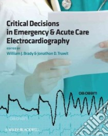 Critical Decisions in Emergency and Acute Care Electrocardiography libro in lingua di Brady William J. M.D., Truwit Jonathon