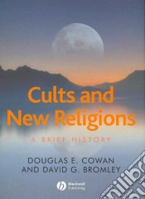 Cults and New Religions libro in lingua di Cowan Douglas E., Bromley David G.