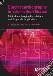 Electrocardiography in Ischemic Heart Disease libro in lingua di Bayes de Luna A. M.D., Fiol-sala M.