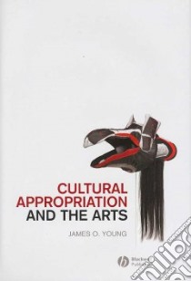 Cultural Appropriation and the Arts libro in lingua di Young James O.