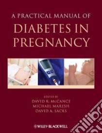 A Practical Manual of Diabetes in Pregnancy libro in lingua di McCance David R. M.D. (EDT), Maresh Michael (EDT), Sacks David A. M.D. (EDT), Arfin Nazia (CON), Banerjee Anita (CON)
