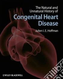 The Natural and Unnatural History of Congenital Heart Disease libro in lingua di Hoffman Julien I. E.