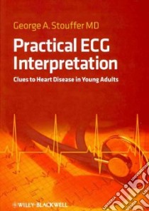 Practical ECG Interpretation libro in lingua di Stouffer George A. M.D., Sheth Samar M.D. (CON), Colavita Paul M.D. (CON)