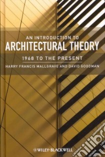An Introduction to Architectural Theory libro in lingua di Mallgrave Harry Francis, Goodman David