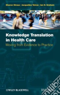 Knowledge Translation in Health Care libro in lingua di Straus Sharon E. (EDT), Tetroe Jacqueline (EDT), Graham Ian D. (EDT)