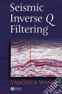 Seismic Inverse Q Filtering libro in lingua di Wang Yanghua