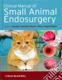 Clinical Manual of Small Animal Endosurgery libro in lingua di Moore Alasdair Hotston (EDT), Ragni Rosa Angela (EDT)