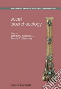 Social Bioarchaeology libro in lingua di Agarwal Sabrina C. (EDT), Glencross Bonnie A. (EDT)