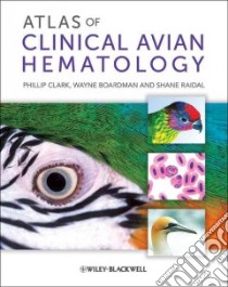 Atlas of Clinical Avian Hematology libro in lingua di Clark Phillip, Boardman Wayne S. J., Raidal Shane R.