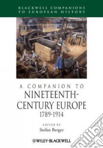 A Companion to Nineteenth-Century Europe, 1789 - 1914 libro in lingua di Berger Stefan (EDT)