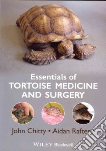 Essentials of Tortoise Medicine and Surgery libro in lingua di Chitty John, Raffery Aidan