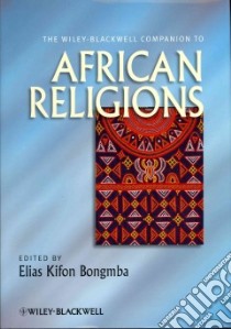 The Wiley-Blackwell Companion to African Religions libro in lingua di Bongmba Elias Kifon (EDT), Olupona Jacob K. (FRW)