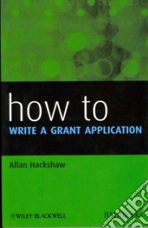 How to Write a Grant Application libro in lingua di Hackshaw Allan