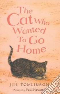The Cat Who Wanted To Go Home libro in lingua di Tomlinson Jill, Howard Paul (ILT)