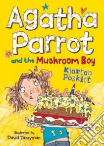 Agatha Parrot and the Mushroom Boy libro in lingua di Kjartan Poskitt