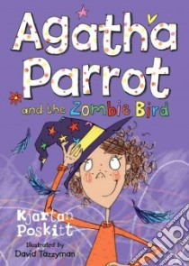 Agatha Parrot and the Zombie Bird libro in lingua di Kjarten Poskitt