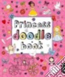 Princess Doodle Book libro in lingua di Egmont UK Limited (COR), Watson Richard (ILT), Exley Jude, Ramjee Pritty (CON)