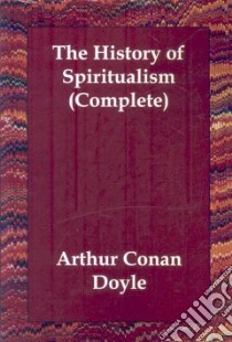 History of Spiritualism (Complete) libro in lingua di Arthur Conan Doyle