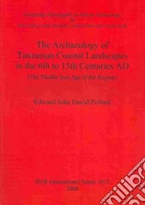 Archaeology of Tanzanian Coastal Landscapes in the 6th to 15th Centuries Ad Bar-s1873 libro in lingua di Pollard Edward John David
