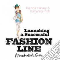 Launching a Successful Fashion Line libro in lingua di Harvey Ralinda, Pretl Katharina