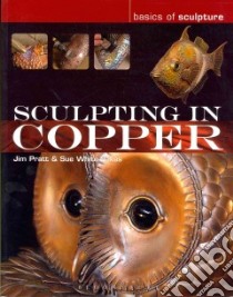 Sculpting in Copper libro in lingua di White-oakes Susan, Pratt Jim