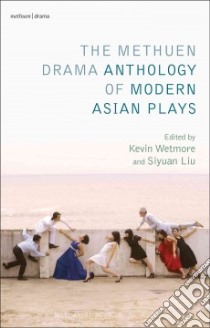 The Methuen Drama Anthology of Modern Asian Plays libro in lingua di Liu Siyuan (EDT), Wetmore Kevin J. Jr. (EDT)