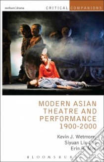 Modern Asian Theatre and Performance, 1900-2000 libro in lingua di Wetmore Kevin J. Jr., Liu Siyuan, Mee Erin B.