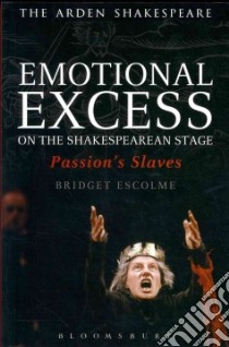 Emotional Excess on the Shakespearean Stage libro in lingua di Escolme Bridget