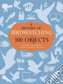 A History of Birdwatching in 100 Objects libro in lingua di Callahan David, Mitchell Dominic (EDT)