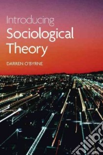 Introducing Sociological Theory libro in lingua di Darren O'Byrne