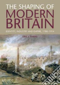 The Shaping of Modern Britain libro in lingua di Evans Eric J.