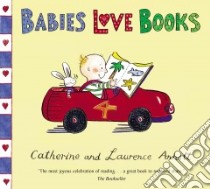 Babies Love Books libro in lingua di Laurence Anholt