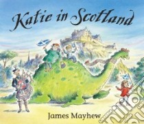 Katie in Scotland libro in lingua di James Mayhew