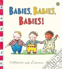 Babies, Babies, Babies! libro in lingua di Laurence Anholt