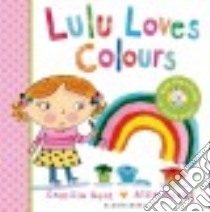 Lulu Loves Colours libro in lingua di Reid Camilla, Busby Ailie (ILT)