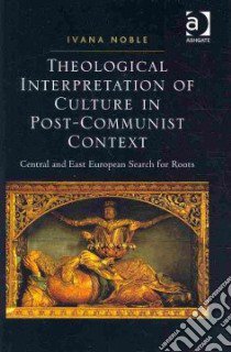 Theological Interpretation of Culture in Post-communist Context libro in lingua di Noble Ivana