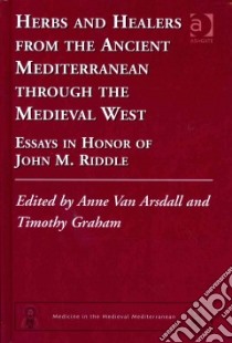 Herbs and Healers from the Ancient Mediterranean Through the Medieval West libro in lingua di Van Arsdall Anne (EDT), Graham Timothy (EDT)