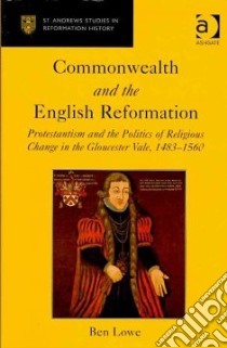 Commonwealth and the English Reformation libro in lingua di Lowe Ben