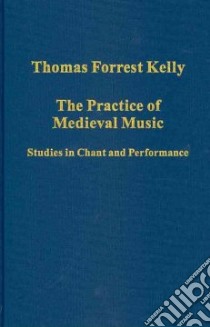 The Practice of Medieval Music libro in lingua di Kelly Thomas Forrest
