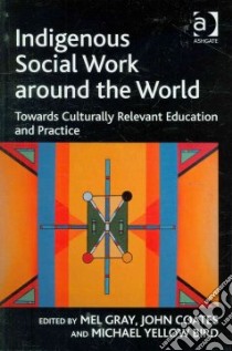 Indigenous Social Work Around the World libro in lingua di Gray Mel (EDT), Coates John (EDT), Bird Michael Yellow (EDT)