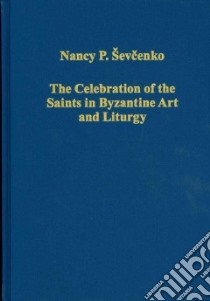 The Celebration of the Saints in Byzantine Art and Liturgy libro in lingua di Sevcenko Nancy P.