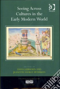 Seeing Across Cultures in the Early Modern World libro in lingua di Leibsohn Dana (EDT), Peterson Jeanette Favrot (EDT), Leibsohn Dana (INT)
