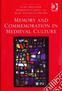 Memory and Commemoration in Medieval Culture libro in lingua di Brenner Elma (EDT), Cohen Meredith (EDT), Franklin-brown Mary (EDT)