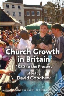 Church Growth in Britain libro in lingua di David Goodhew
