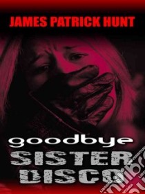 Goodbye Sister Disco libro in lingua di Hunt James Patrick