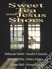 Sweet Tea and Jesus Shoes libro in lingua di Ball Donna, Chastain Sandra, Dixon Debra, Ellis Virginia, Knight Nancy, Smith Deborah