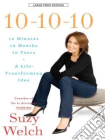 10-10-10, 10 Minutes, 10 Months, 10 Years, a Life Transforming Idea libro in lingua di Welch Suzy