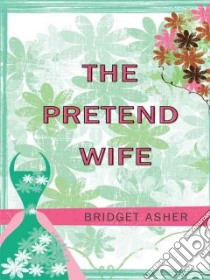 The Pretend Wife libro in lingua di Asher Bridget