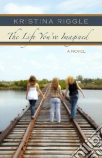 The Life You've Imagined libro in lingua di Riggle Kristina